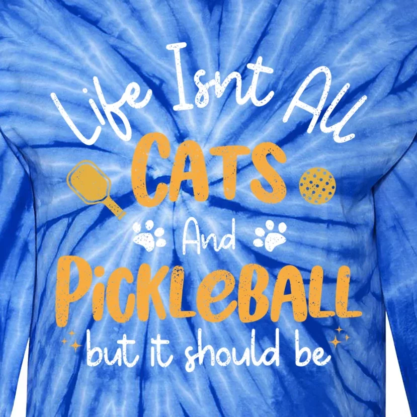 Life Isnt All Cats And Pickleball Pickle Ball Cool Gift Tie-Dye Long Sleeve Shirt