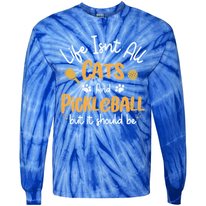 Life Isnt All Cats And Pickleball Pickle Ball Cool Gift Tie-Dye Long Sleeve Shirt