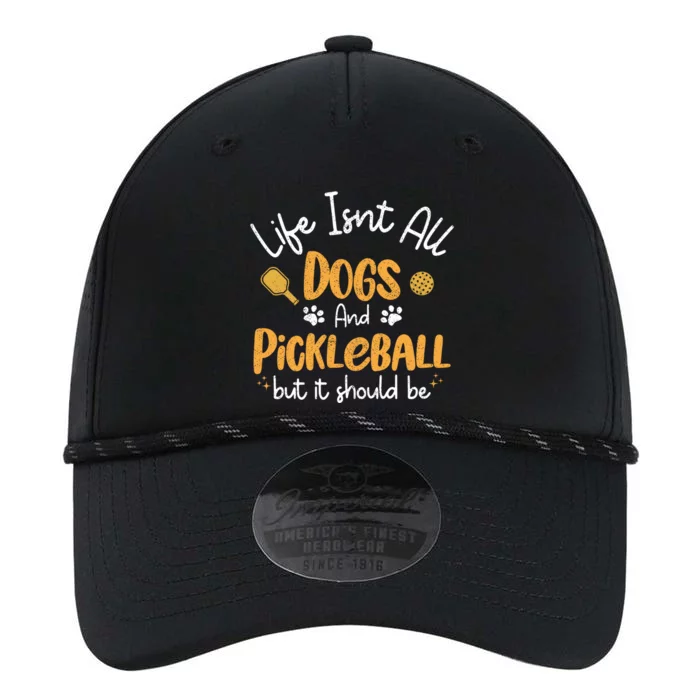 Life Isnt All Dogs And Pickleball Pickle Ball Funny Gift Performance The Dyno Cap