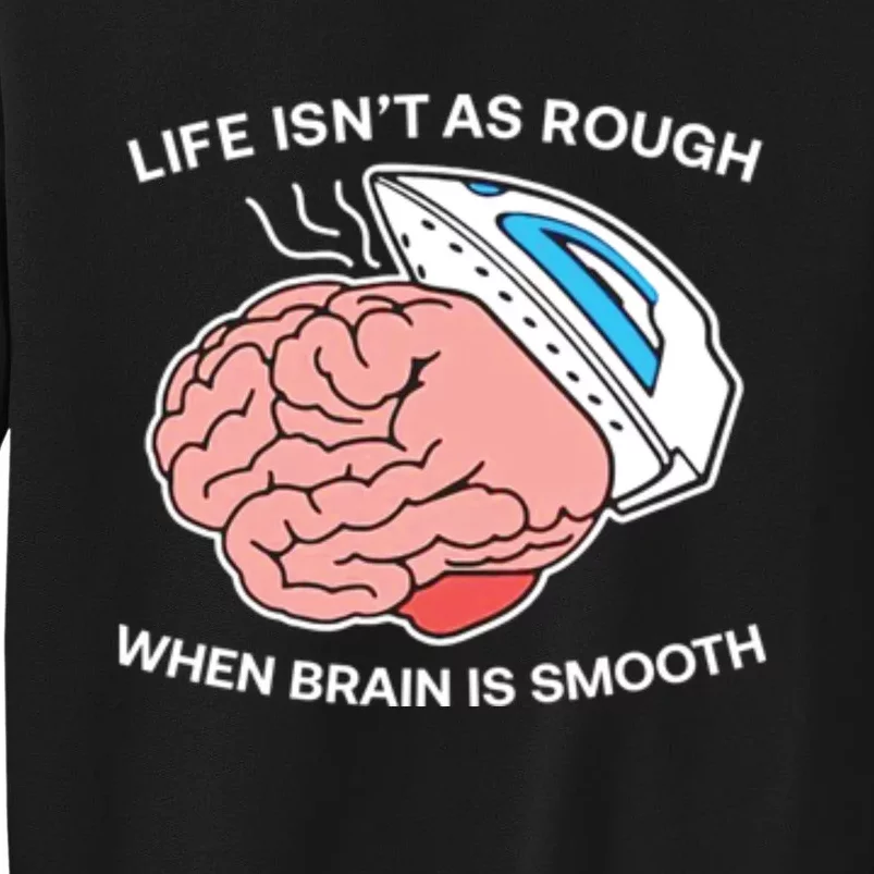 Life Isn’t As Rough When Brain Is Smooth Sweatshirt