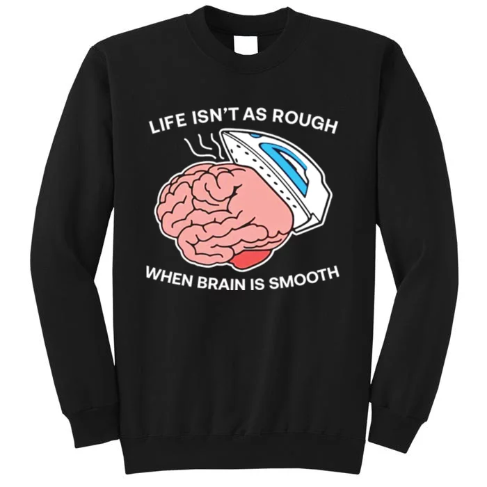 Life Isn’t As Rough When Brain Is Smooth Sweatshirt