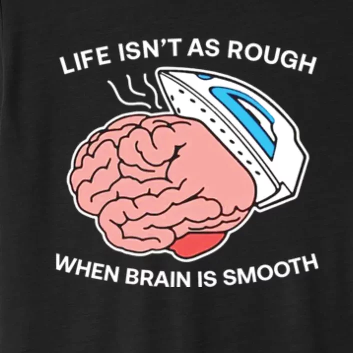 Life Isn’t As Rough When Brain Is Smooth ChromaSoft Performance T-Shirt