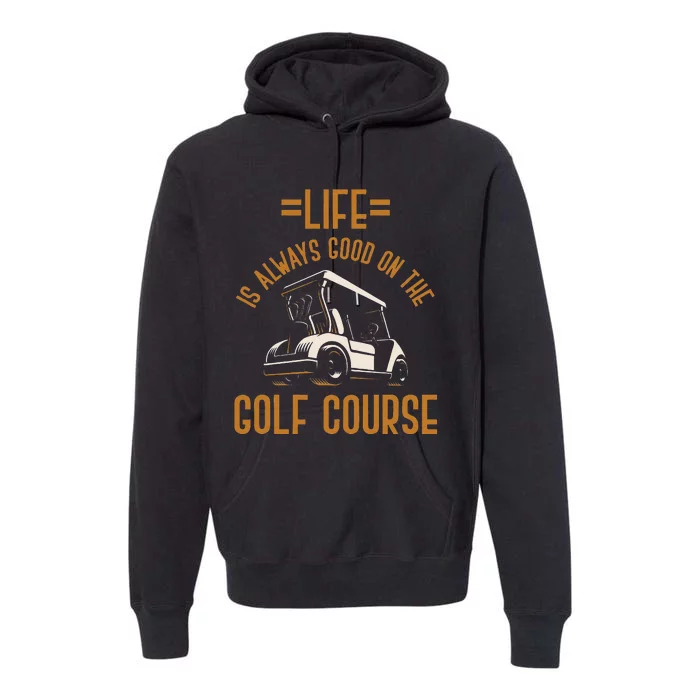 Life Is Always Good On The Golf Course Golfing Gift Golf Premium Hoodie