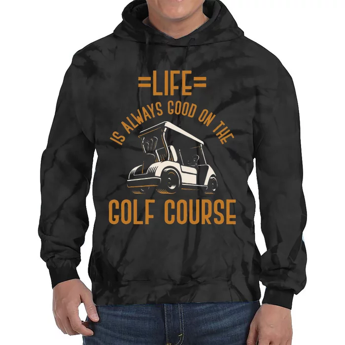 Life Is Always Good On The Golf Course Golfing Gift Golf Tie Dye Hoodie