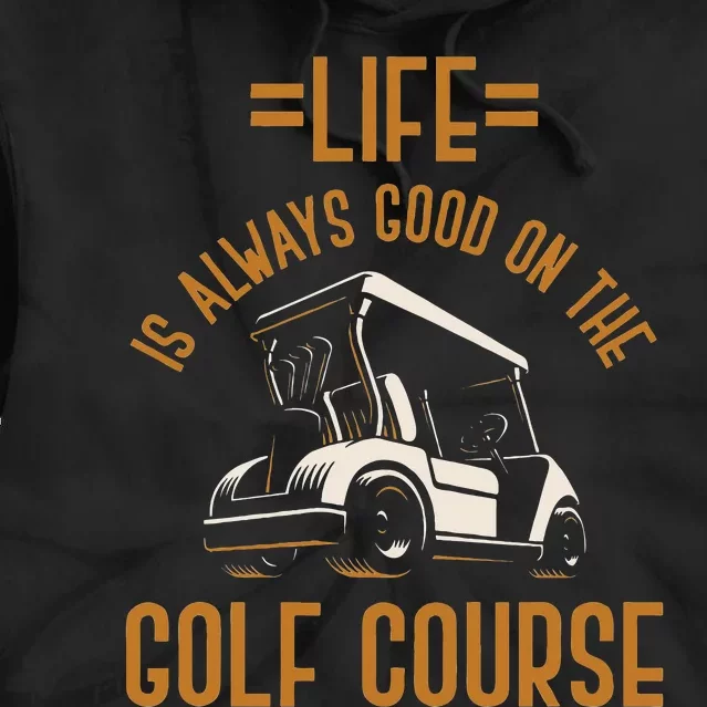 Life Is Always Good On The Golf Course Golfing Gift Golf Tie Dye Hoodie