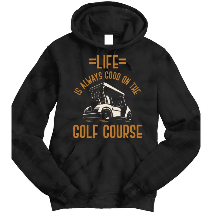 Life Is Always Good On The Golf Course Golfing Gift Golf Tie Dye Hoodie