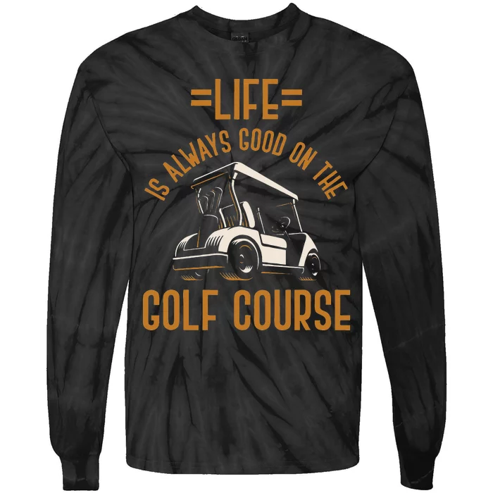 Life Is Always Good On The Golf Course Golfing Gift Golf Tie-Dye Long Sleeve Shirt