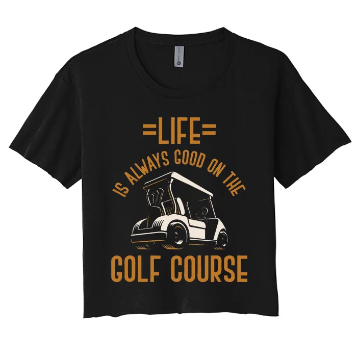 Life Is Always Good On The Golf Course Golfing Gift Golf Women's Crop Top Tee