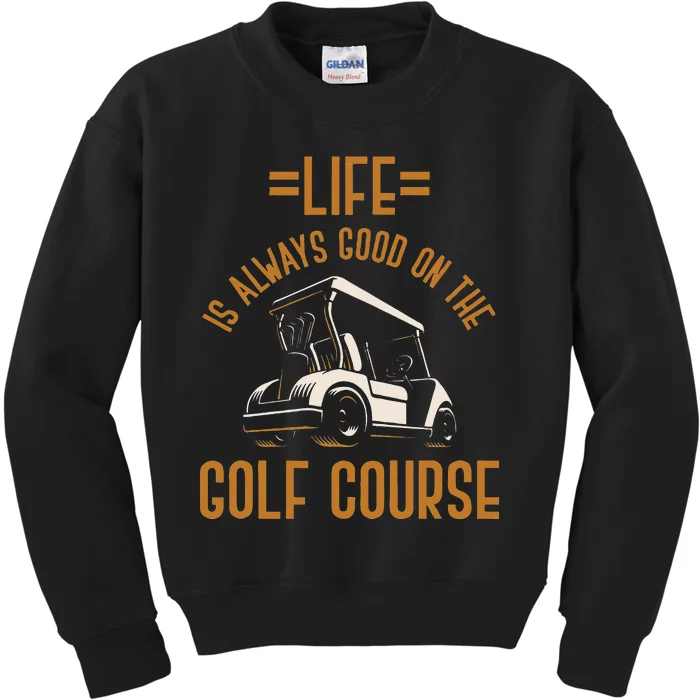 Life Is Always Good On The Golf Course Golfing Gift Golf Kids Sweatshirt