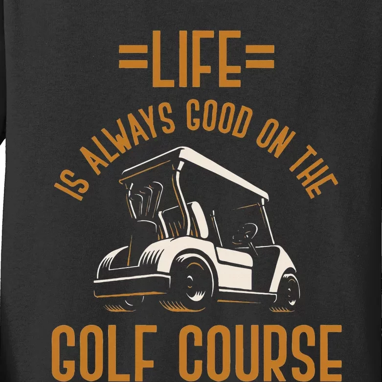 Life Is Always Good On The Golf Course Golfing Gift Golf Kids Long Sleeve Shirt