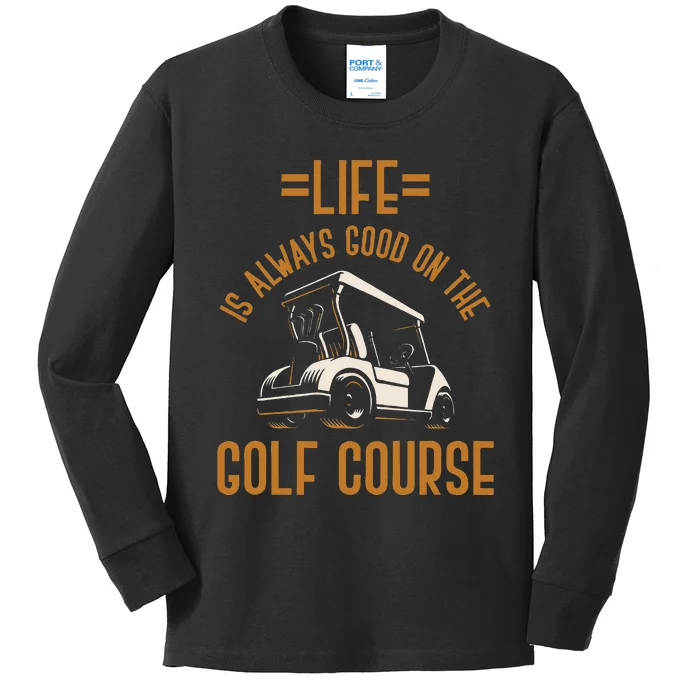 Life Is Always Good On The Golf Course Golfing Gift Golf Kids Long Sleeve Shirt