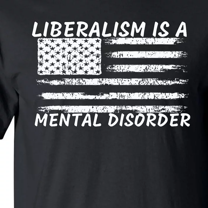 Liberalism Is A Mental Disorder Conservative Apparel Tall T-Shirt