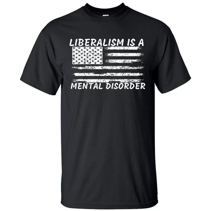 Liberalism Is A Mental Disorder Conservative Apparel Tall T-Shirt