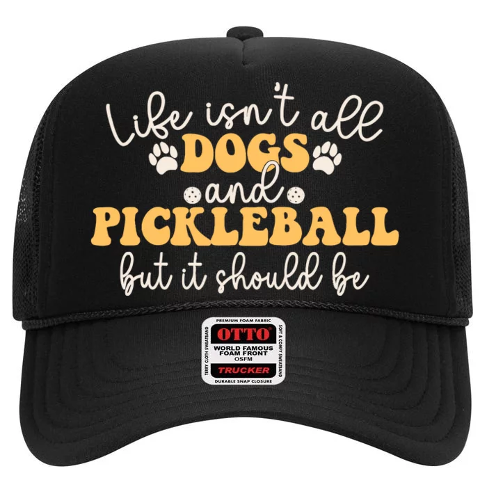 Life IsnT All Dogs And Pickleball Player Pickleball Dog High Crown Mesh Trucker Hat