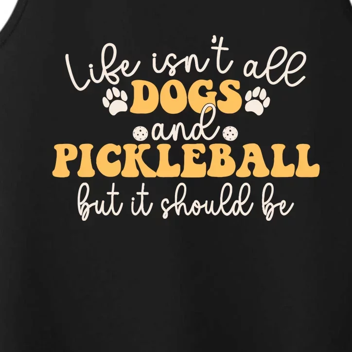 Life IsnT All Dogs And Pickleball Player Pickleball Dog Performance Tank