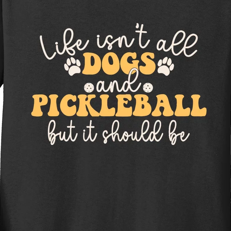 Life IsnT All Dogs And Pickleball Player Pickleball Dog Kids Long Sleeve Shirt