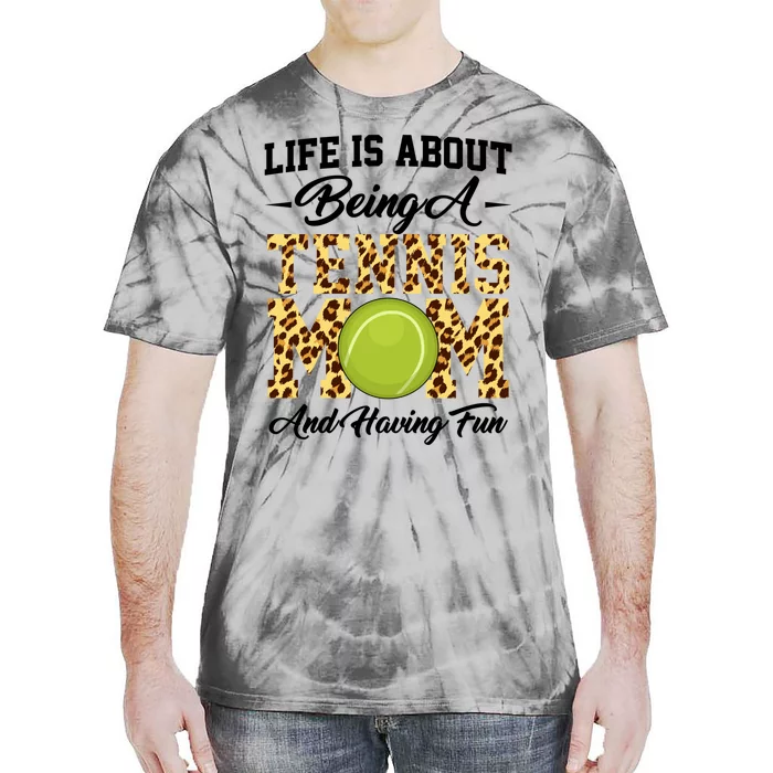 Life Is About Being A Tennis Mom Tennis Game Tennis Mom Meaningful Gift Tie-Dye T-Shirt