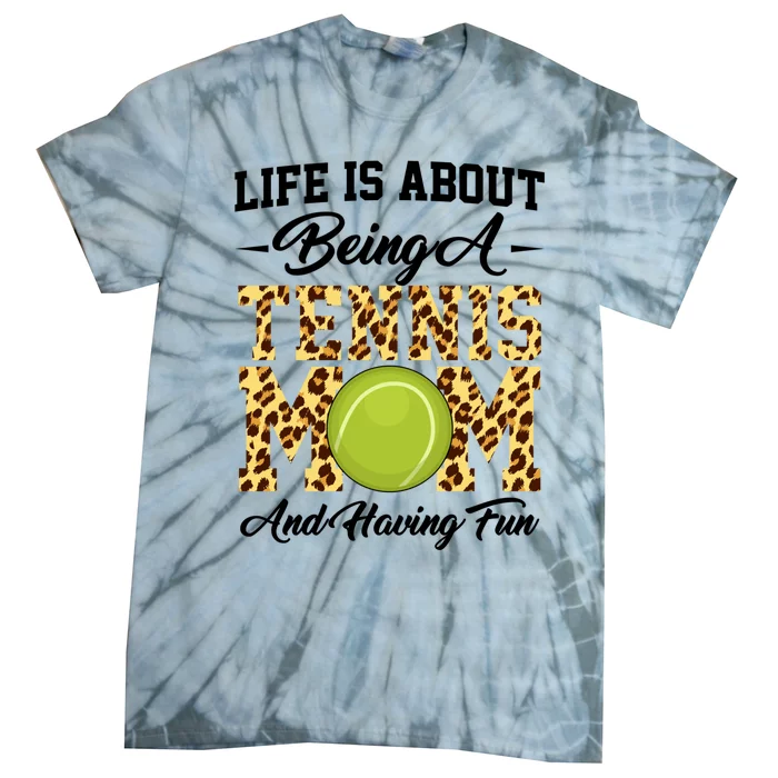 Life Is About Being A Tennis Mom Tennis Game Tennis Mom Meaningful Gift Tie-Dye T-Shirt