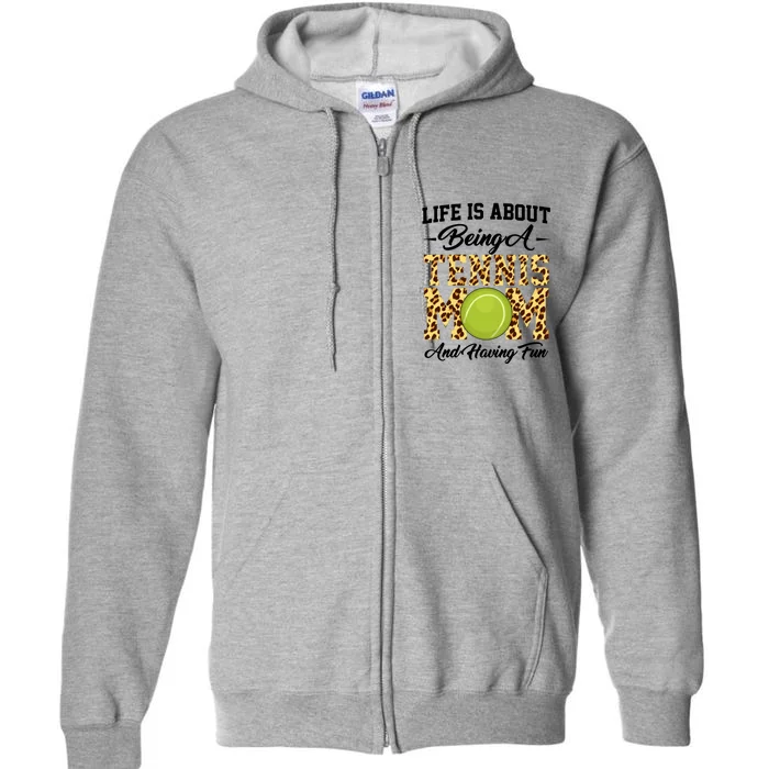 Life Is About Being A Tennis Mom Tennis Game Tennis Mom Meaningful Gift Full Zip Hoodie