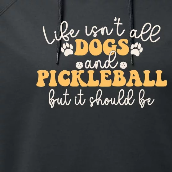 Life IsnT All Dogs And Pickleball Player Pickleball Dog Performance Fleece Hoodie