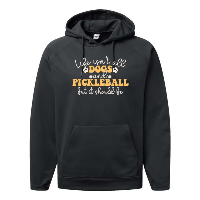 Life IsnT All Dogs And Pickleball Player Pickleball Dog Performance Fleece Hoodie