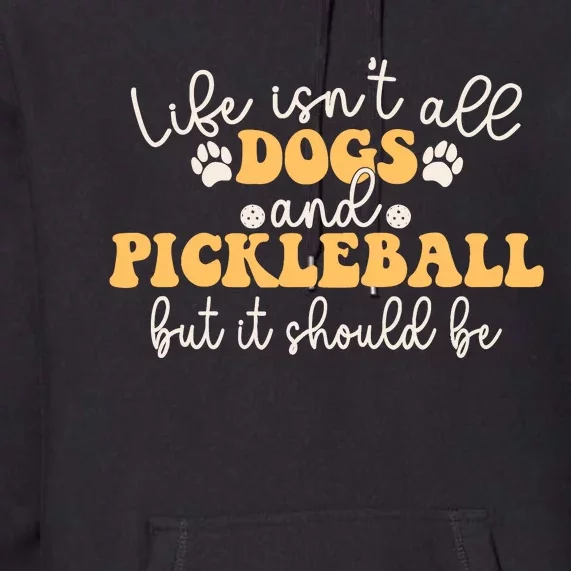 Life IsnT All Dogs And Pickleball Player Pickleball Dog Premium Hoodie