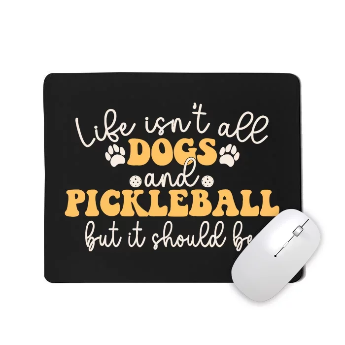 Life IsnT All Dogs And Pickleball Player Pickleball Dog Mousepad