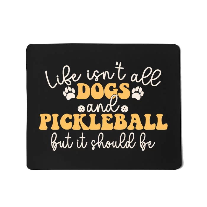 Life IsnT All Dogs And Pickleball Player Pickleball Dog Mousepad