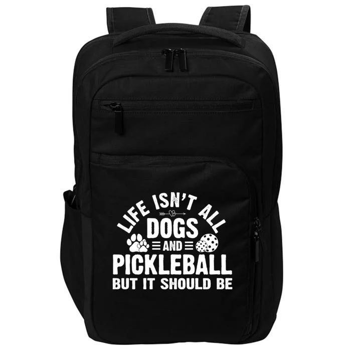 Life Isnt All Dogs And Pickleball Pickle Ball Meaningful Gift Impact Tech Backpack