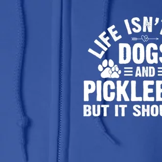 Life Isnt All Dogs And Pickleball Pickle Ball Meaningful Gift Full Zip Hoodie