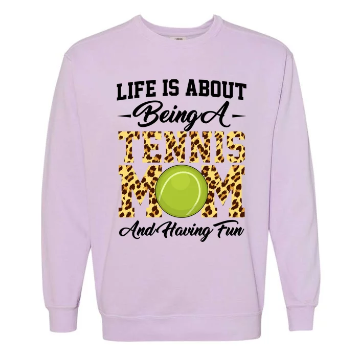 Life Is About Being A Tennis Mom Tennis Game Tennis Mom Gift Garment-Dyed Sweatshirt