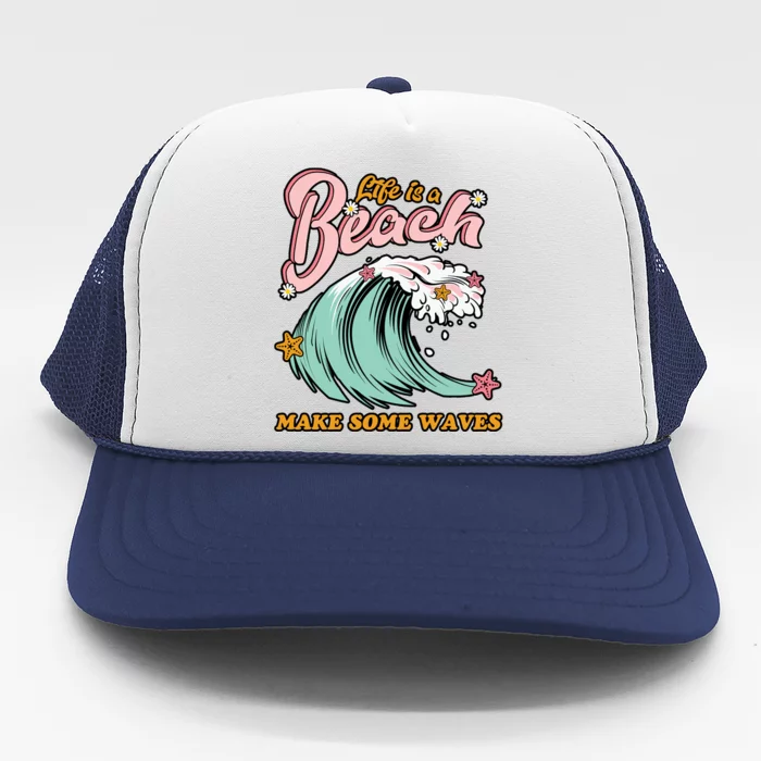 Life Is A Beach Make Some Waves Trucker Hat