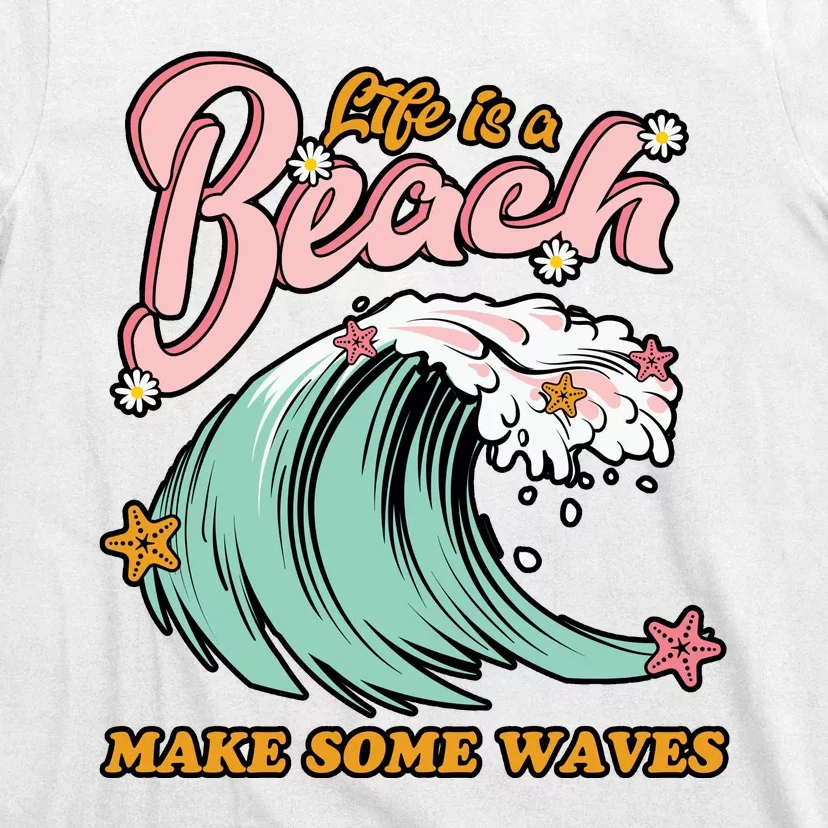 Life Is A Beach Make Some Waves T-Shirt