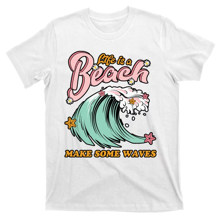 Life Is A Beach Make Some Waves T-Shirt