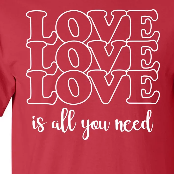 Love Is All You Need Tall T-Shirt