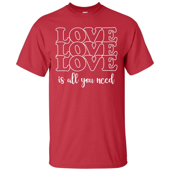 Love Is All You Need Tall T-Shirt