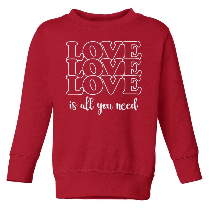 Love Is All You Need Toddler Sweatshirt