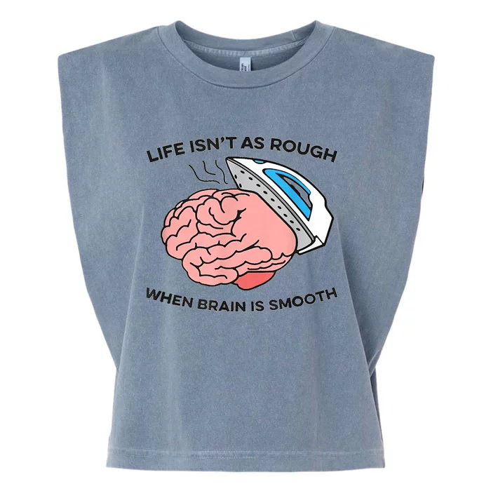 Life Isn't As Rough, When Brain Is Smooth Garment-Dyed Women's Muscle Tee