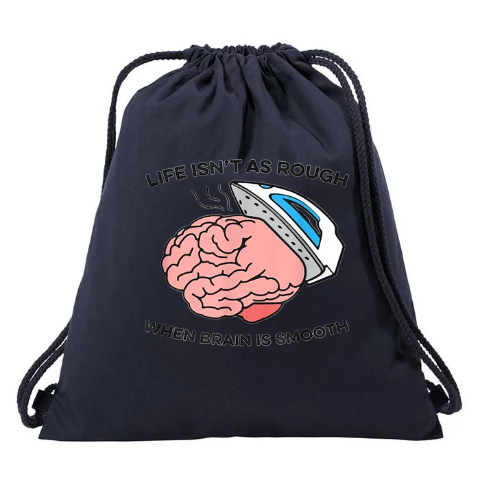 Life Isn't As Rough, When Brain Is Smooth Drawstring Bag