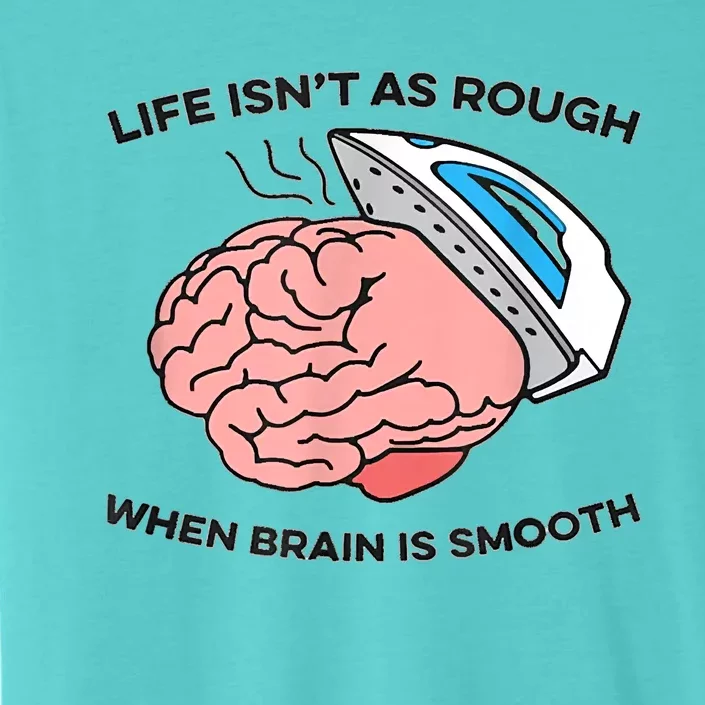 Life Isn't As Rough, When Brain Is Smooth ChromaSoft Performance T-Shirt