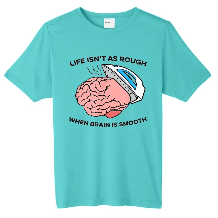 Life Isn't As Rough, When Brain Is Smooth ChromaSoft Performance T-Shirt