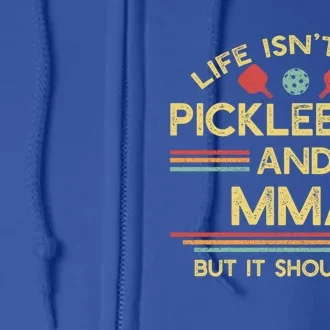 Life IsnT All Pickleball And Mma Mixed Martial Arts Gift Full Zip Hoodie