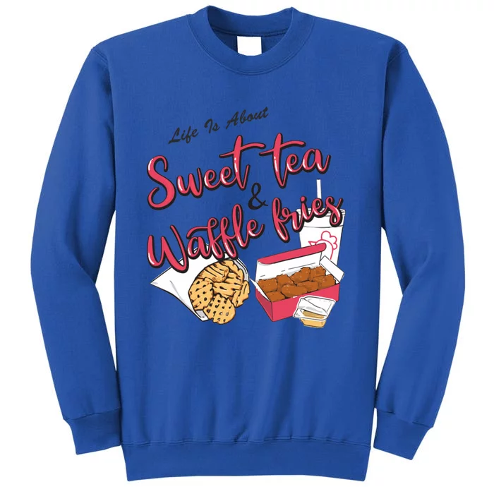 Life Is About Sweet Tea And Waffle Fries Funny Gift Tall Sweatshirt