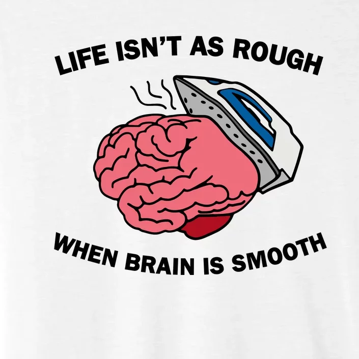 Life Isn’t As Rough When Brain Is Smooth ChromaSoft Performance T-Shirt