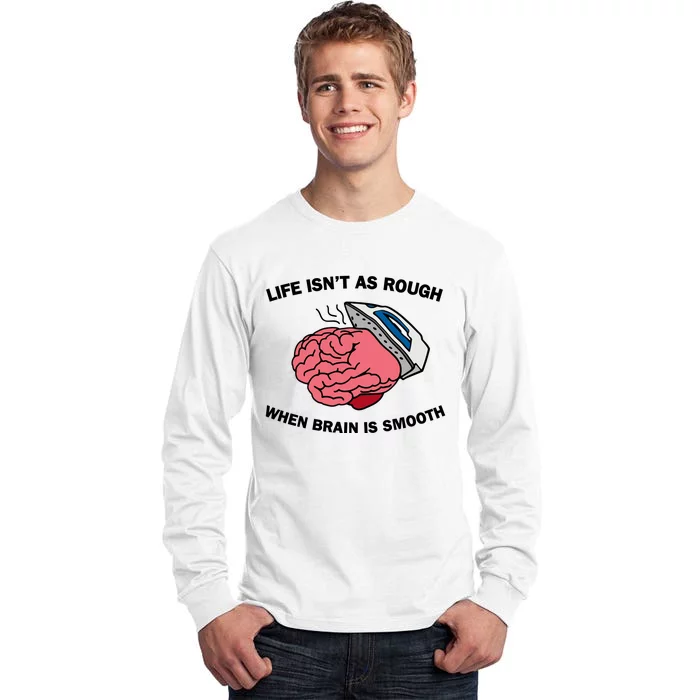 Life Isn’t As Rough When Brain Is Smooth Tall Long Sleeve T-Shirt