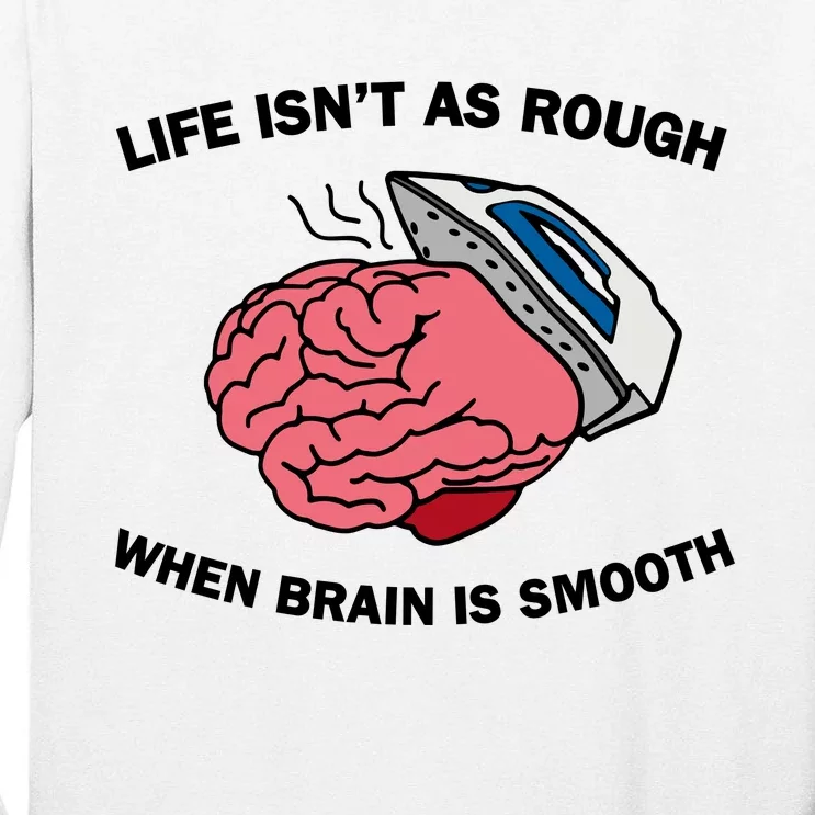 Life Isn’t As Rough When Brain Is Smooth Tall Long Sleeve T-Shirt