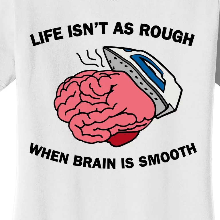 Life Isn’t As Rough When Brain Is Smooth Women's T-Shirt