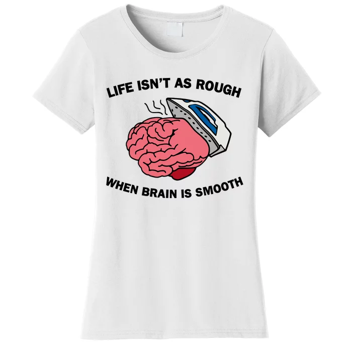 Life Isn’t As Rough When Brain Is Smooth Women's T-Shirt