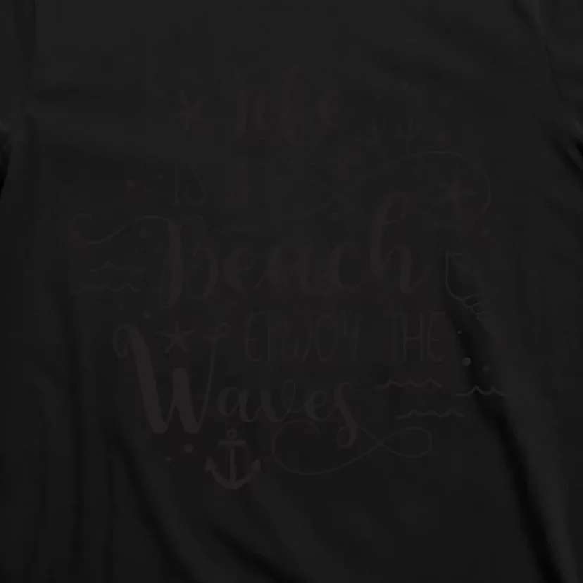 Life Is A Beach Enjoy The Waves T-Shirt