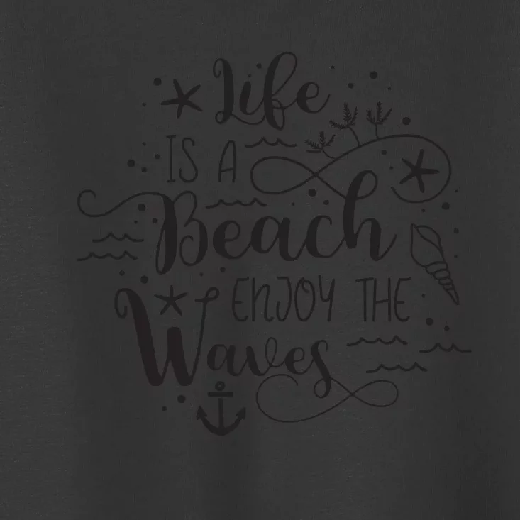 Life Is A Beach Enjoy The Waves Toddler T-Shirt